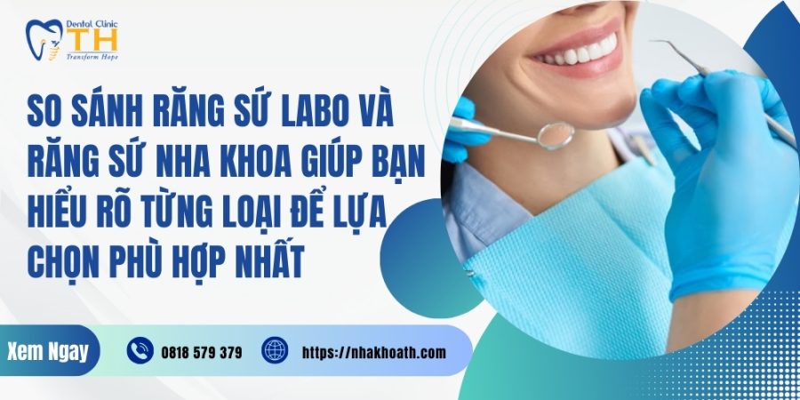 So sanh rang su Labo va rang su nha khoa giup ban hieu ro tung loai de lua chon phu hop nhat