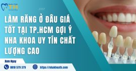 Làm Răng Ở Đâu Giá Tốt Tại TP.HCM Gợi Ý Nha Khoa Uy Tín Chất Lượng Cao